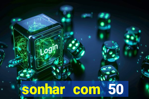 sonhar com 50 reais jogo do bicho